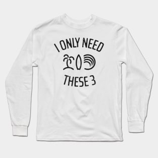 I Only Need These Three 5 Long Sleeve T-Shirt